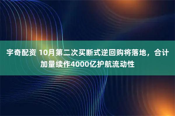 宇奇配资 10月第二次买断式逆回购将落地，合计加量续作4000亿护航流动性