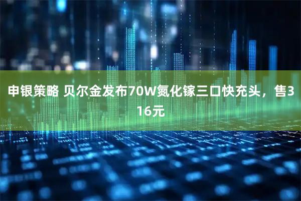 申银策略 贝尔金发布70W氮化镓三口快充头，售316元